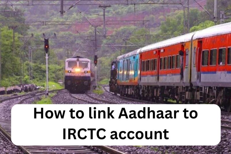 How to link Your Aadhaar to IRCTC account for Tatkal train ticket booking from July 1? A Detailed guide
