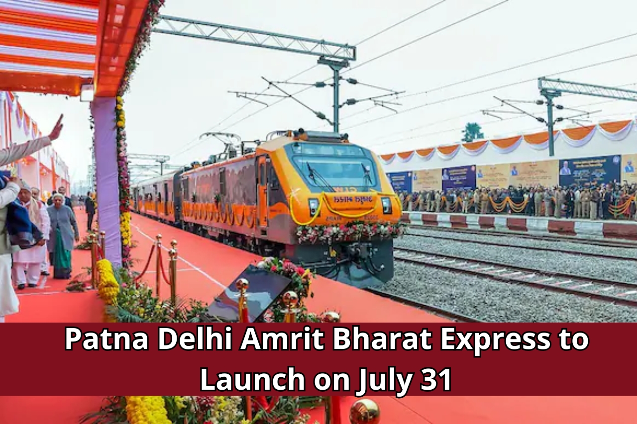 Patna Delhi Amrit Bharat Express to Launch on July 31