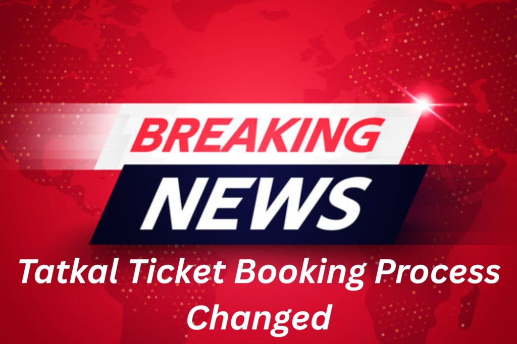 Tatkal Ticket Booking Process Changed