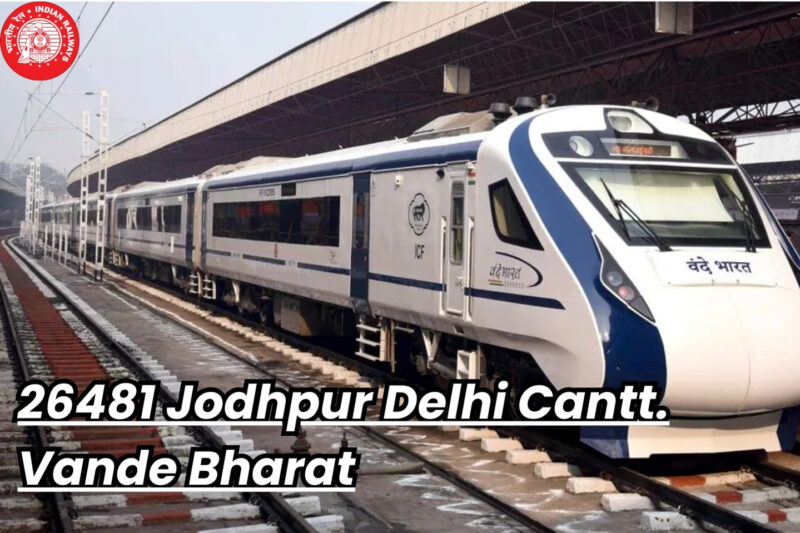 26481 Jodhpur Delhi Cantt. Vande Bharat Express: Check Route, Fare, Time and Schedule