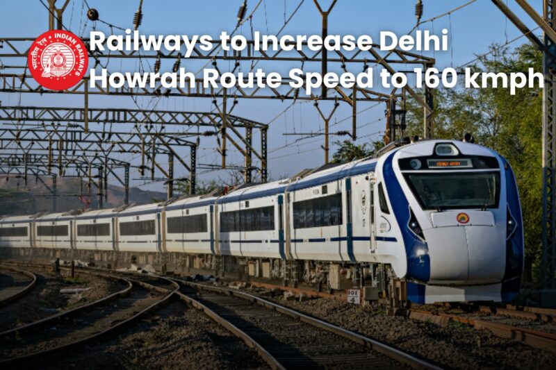 Indian Railways to Increase Delhi Howrah Route Speed to 160 kmph Under Mission Raftaar